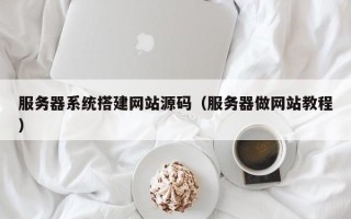 台湾服务器系统搭建网站源码（服务器做网站教程）