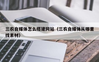 台湾三农自媒体怎么搭建网站（三农自媒体从哪里找素材）