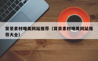 台湾背景素材唯美网站推荐（背景素材唯美网站推荐大全）