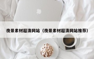 台湾夜景素材超清网站（夜景素材超清网站推荐）