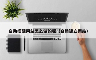 台湾自助搭建网站怎么做的呢（自助建立网站）