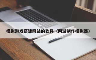 台湾模拟游戏搭建网站的软件（网游制作模拟器）